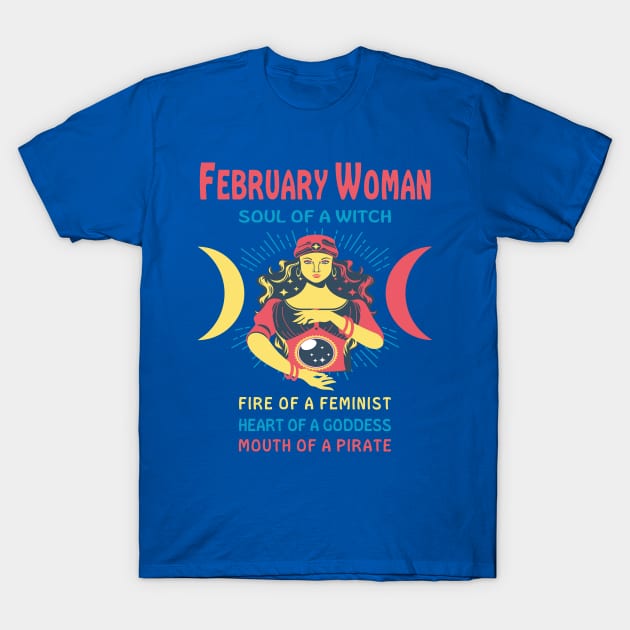 FEBRUARY WOMAN THE SOUL OF A WITCH FEBRUARY BIRTHDAY GIRL SHIRT T-Shirt by Chameleon Living